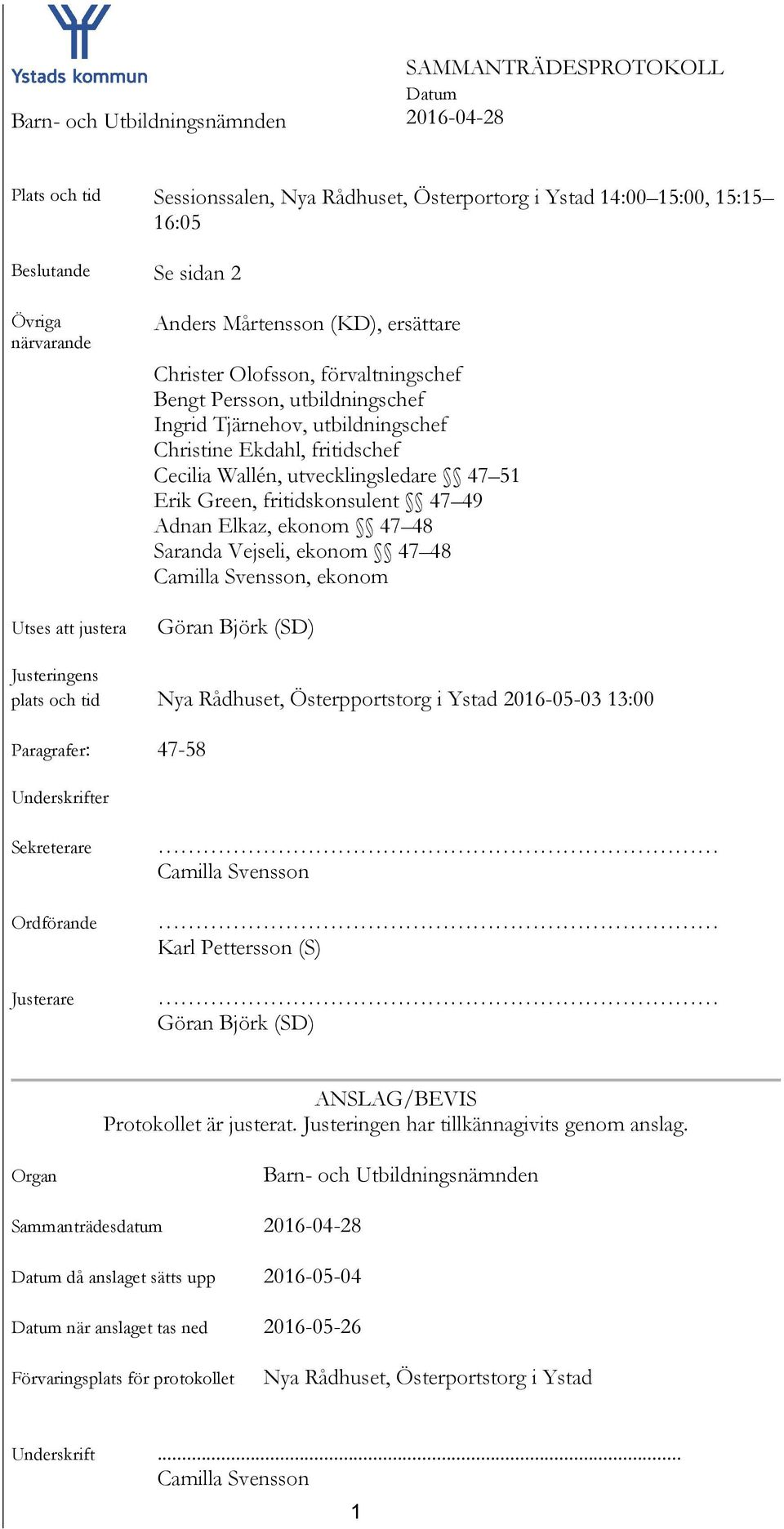 Adnan Elkaz, ekonom 47 48 Saranda Vejseli, ekonom 47 48 Camilla Svensson, ekonom Göran Björk (SD) Justeringens plats och tid Nya Rådhuset, Österpportstorg i Ystad 2016-05-03 13:00 Paragrafer: 47-58