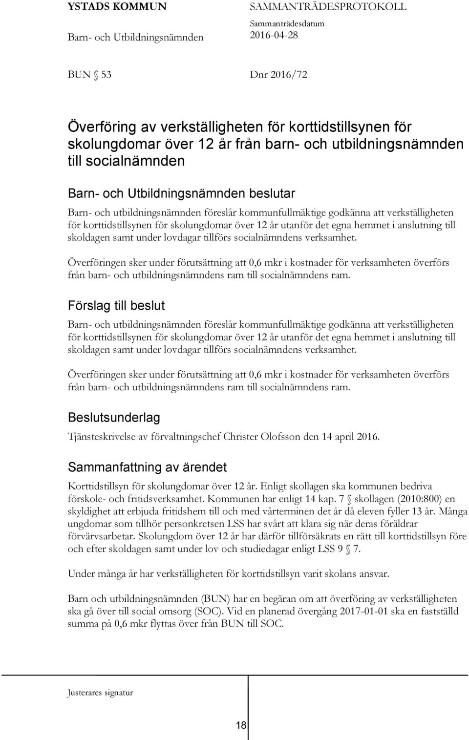 verksamhet. Överföringen sker under förutsättning att 0,6 mkr i kostnader för verksamheten överförs från barn- och utbildningsnämndens ram till socialnämndens ram.