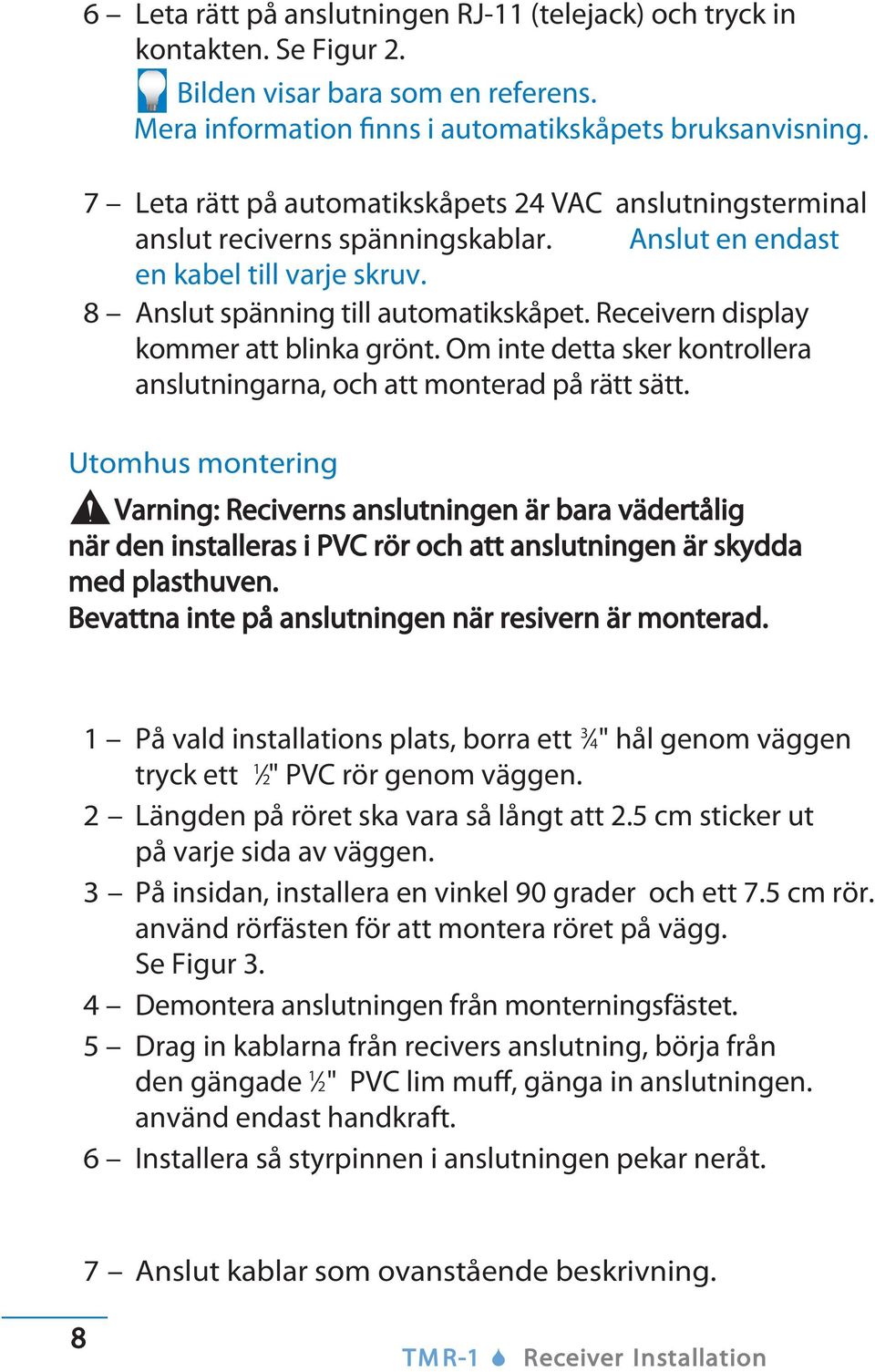 Receivern display kommer att blinka grönt. Om inte detta sker kontrollera anslutningarna, och att monterad på rätt sätt.