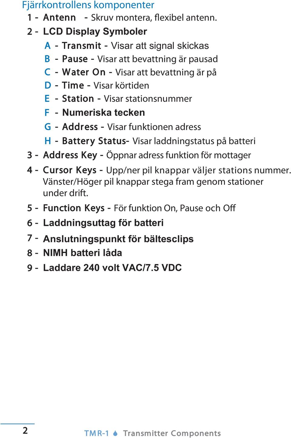 Visar stationsnummer F - Numeriska tecken G - Address - Visar funktionen adress H - Batter y Status- Visar laddningstatus på batteri 3 - Address Key - Öppnar adress funktion för mottager 4 -