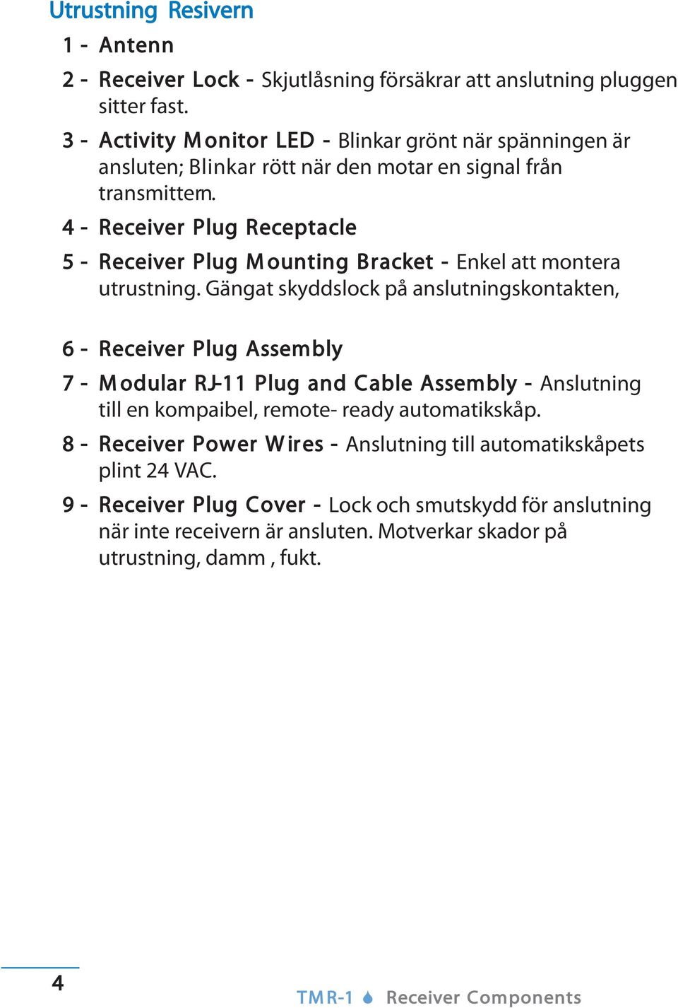 4 - Receiver Plug Receptacle 5 - Receiver Plug Mounting Bracket - Enkel att montera utrustning.