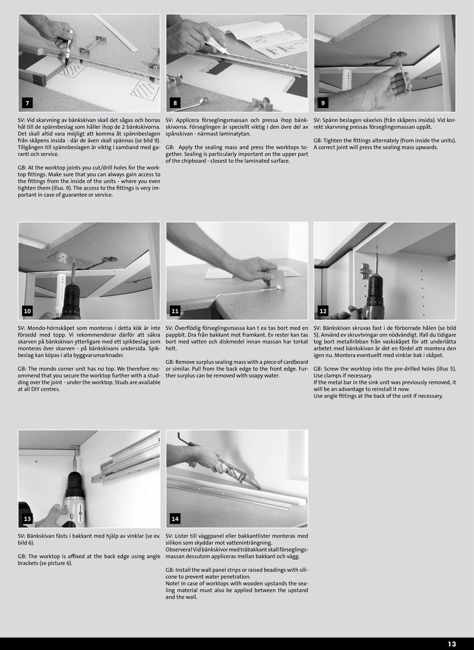 GB: At the worktop joints you cut/drill holes for the worktop fittings. Make sure that you can always gain access to the fittings from the inside of the units - where you even tighten them (illus. 9).