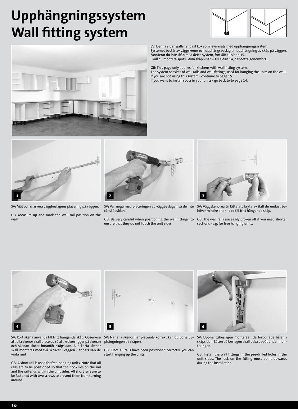 GB: This page only applies for kitchens with wall fitting system. The system consists of wall rails and wall fittings, used for hanging the units on the wall.