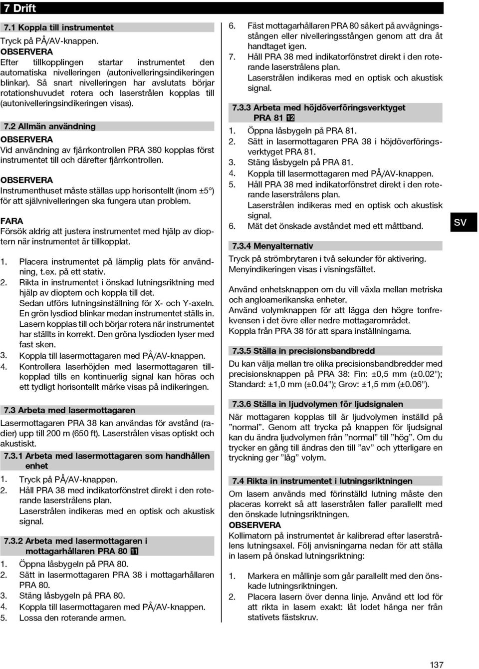 Allmän användning Vid användning av fjärrkontrollen PRA 380 kopplas först instrumentet till och därefter fjärrkontrollen.