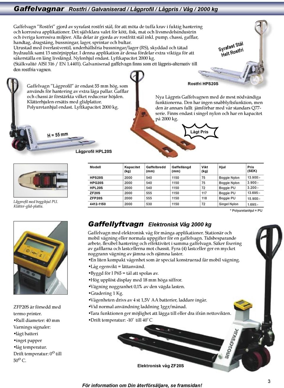 pump, chassi, gafflar, handtag, dragstång, bussningar, lager, sprintar och bultar. Utrustad med överlastventil, underhållsfria bussningar/lager (RS), skyddad och tätad hydraulik samt 13 smörjnipplar.