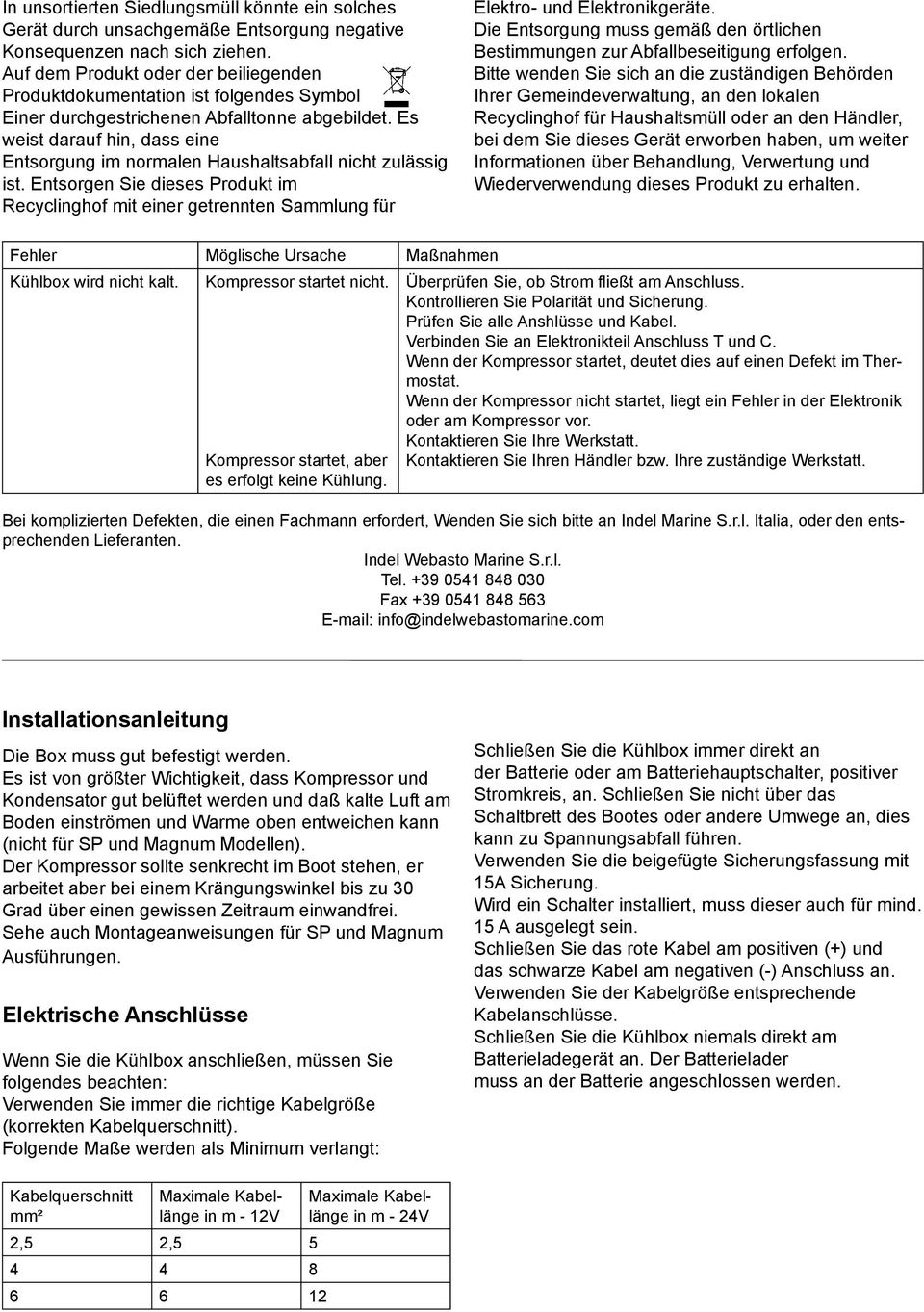 Es weist darauf hin, dass eine Entsorgung im normalen Haushaltsabfall nicht zulässig ist. Entsorgen Sie dieses Produkt im Recyclinghof mit einer getrennten Sammlung für Elektro- und Elektronikgeräte.