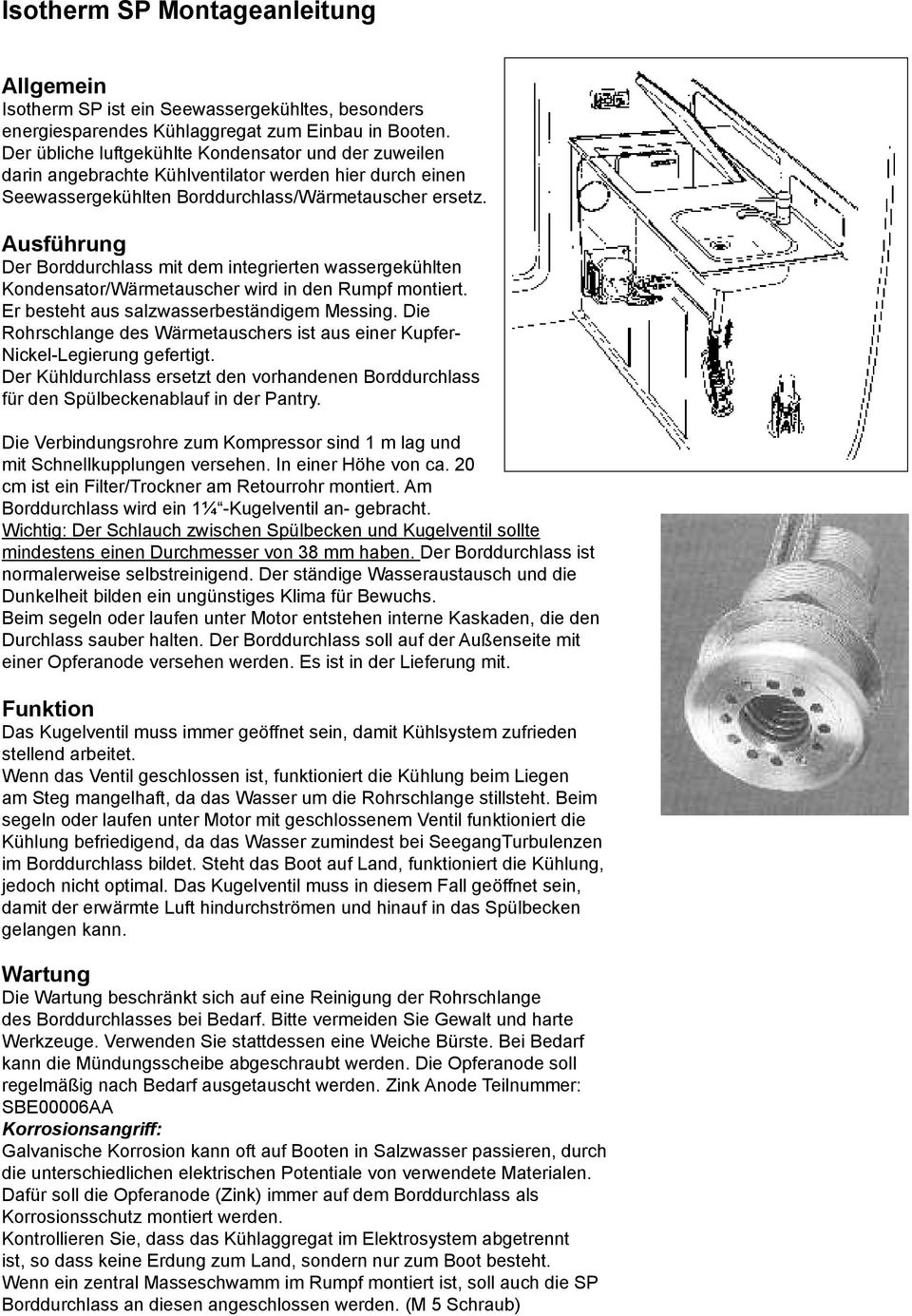 Ausführung Der Borddurchlass mit dem integrierten wassergekühlten Kondensator/Wärmetauscher wird in den Rumpf montiert. Er besteht aus salzwasserbeständigem Messing.