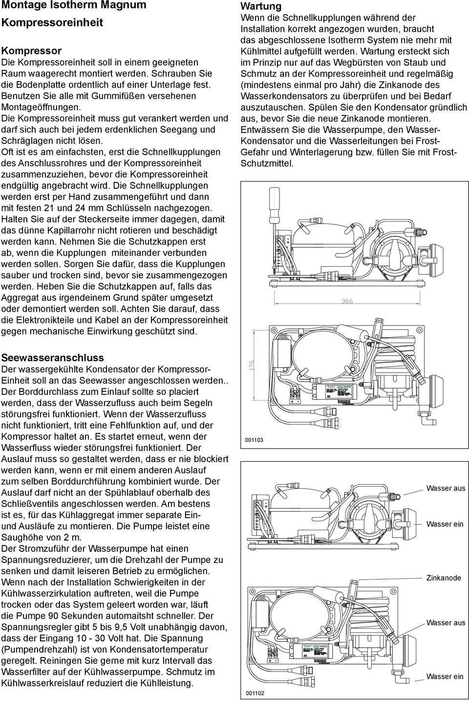 Oft ist es am einfachsten, erst die Schnellkupplungen des Anschlussrohres und der Kompressoreinheit zusammenzuziehen, bevor die Kompressoreinheit endgültig angebracht wird.