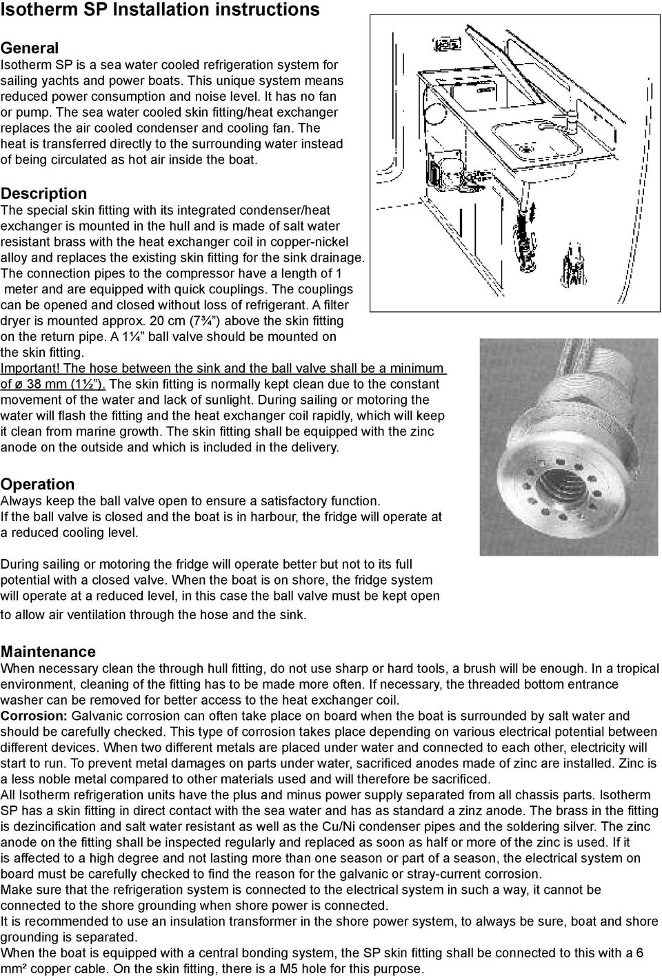 The heat is transferred directly to the surrounding water instead of being circulated as hot air inside the boat.