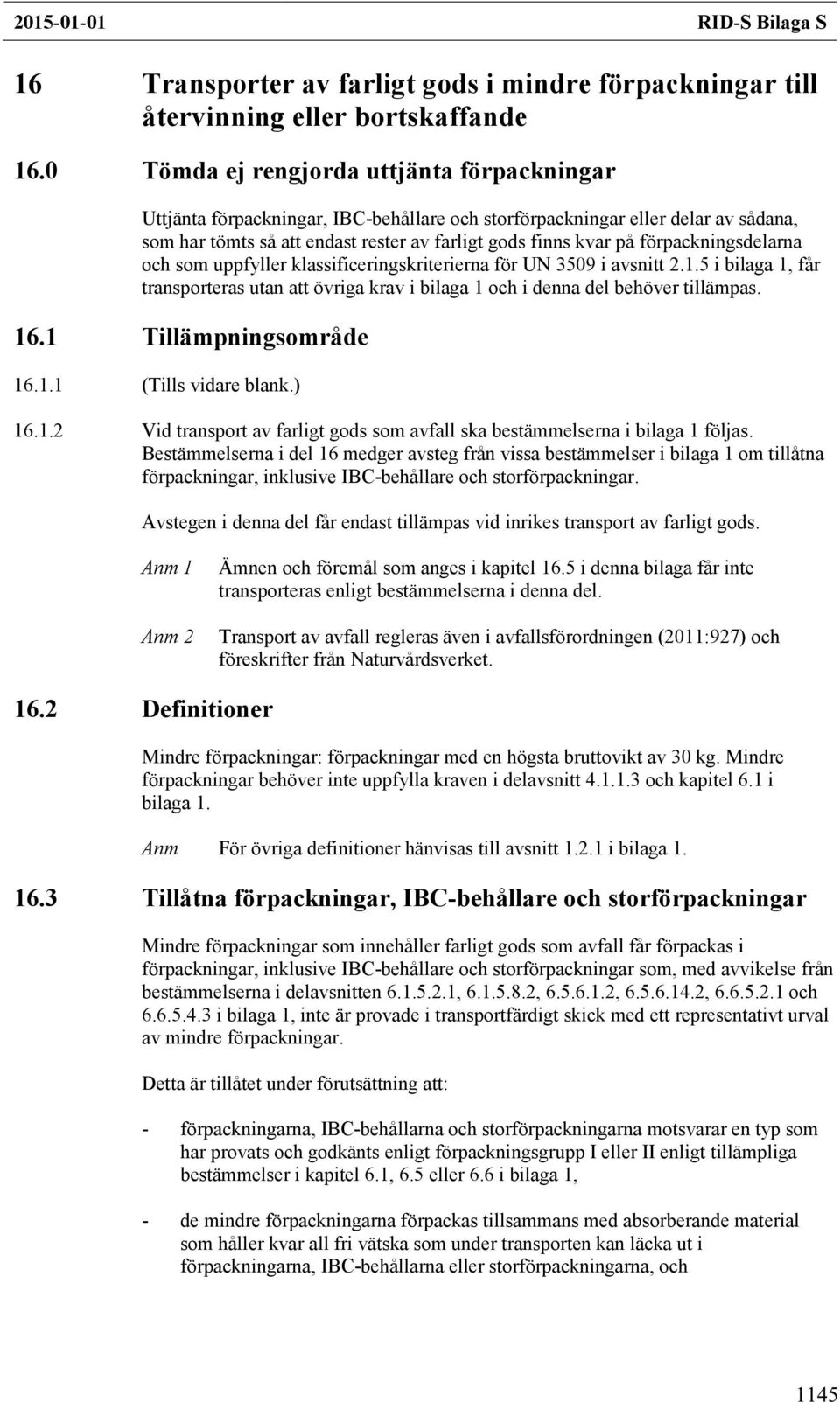 förpackningsdelarna och som uppfyller klassificeringskriterierna för UN 3509 i avsnitt 2.1.5 i bilaga 1, får transporteras utan att övriga krav i bilaga 1 och i denna del behöver tillämpas. 16.