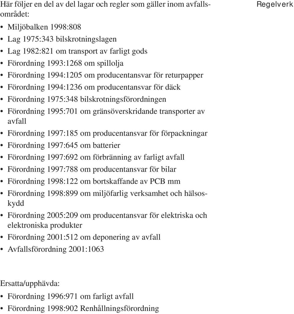 gränsöverskridande transporter av avfall Förordning 1997:185 om producentansvar för förpackningar Förordning 1997:645 om batterier Förordning 1997:692 om förbränning av farligt avfall Förordning