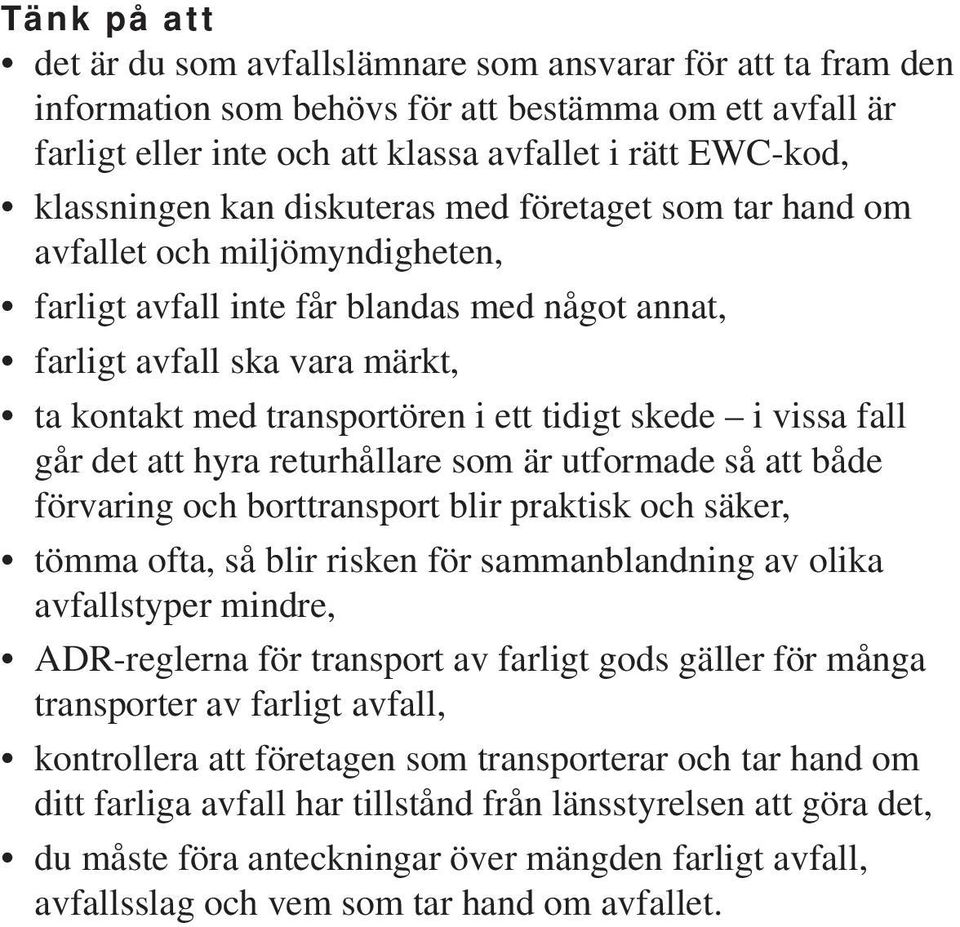 ett tidigt skede i vissa fall går det att hyra returhållare som är utformade så att både förvaring och borttransport blir praktisk och säker, tömma ofta, så blir risken för sammanblandning av olika