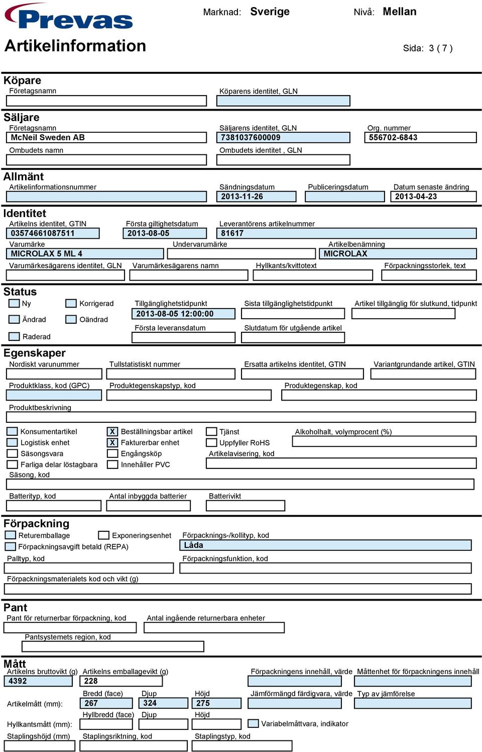 Leverantörens artikelnummer 2013-08-05 81617 Undervarumärke Varumärkesägarens namn Hyllkants/kvittotext Publiceringsdatum MICROLAX Datum senaste ändring 2013-04-23 Förpackningsstorlek, text Status Ny