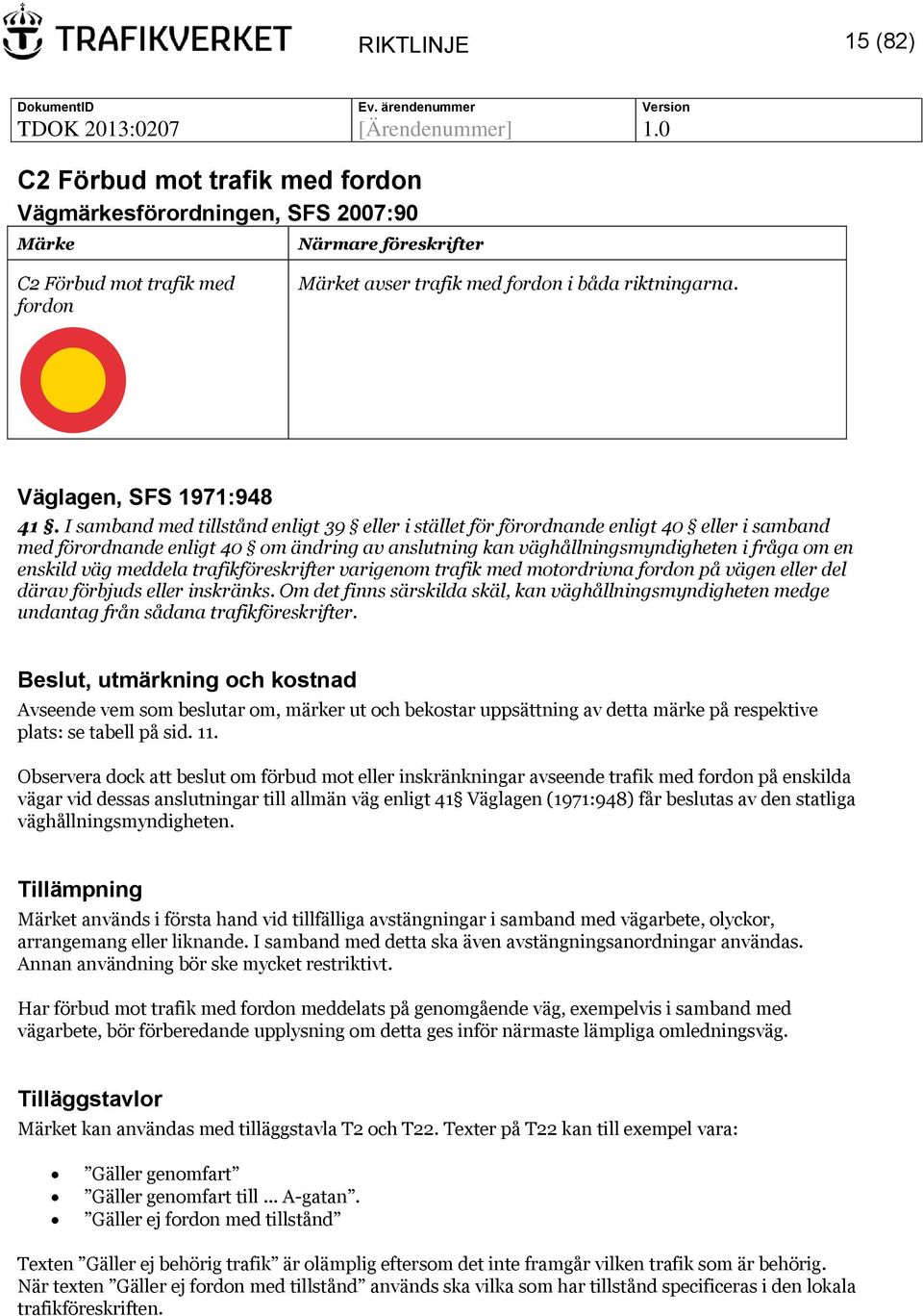 varigenom trafik med motordrivna fordon på vägen eller del därav förbjuds eller inskränks. Om det finns särskilda skäl, kan medge undantag från sådana trafikföreskrifter.