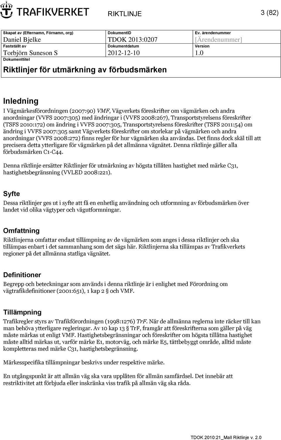 (VVFS 2008:267), Transportstyrelsens föreskrifter (TSFS 2010:172) om ändring i VVFS 2007:305, Transportstyrelsens föreskrifter (TSFS 2011:54) om ändring i VVFS 2007:305 samt Vägverkets föreskrifter