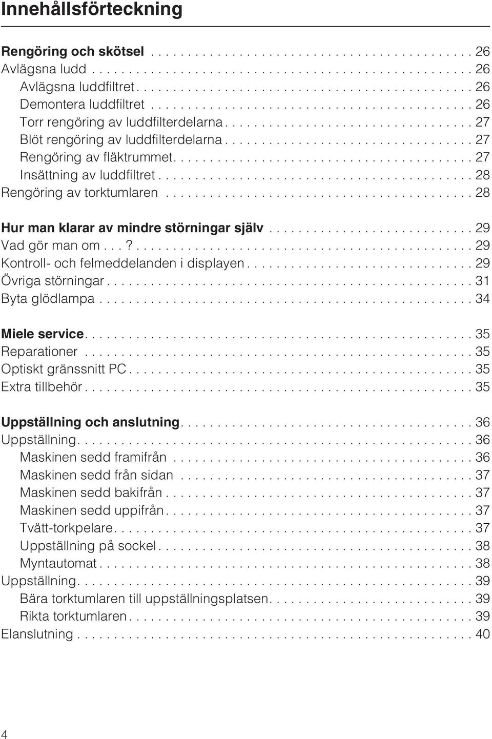 ..?...29 Kontroll- och felmeddelanden i displayen... 29 Övriga störningar...31 Byta glödlampa...34 Miele service..................................................... 35 Reparationer.