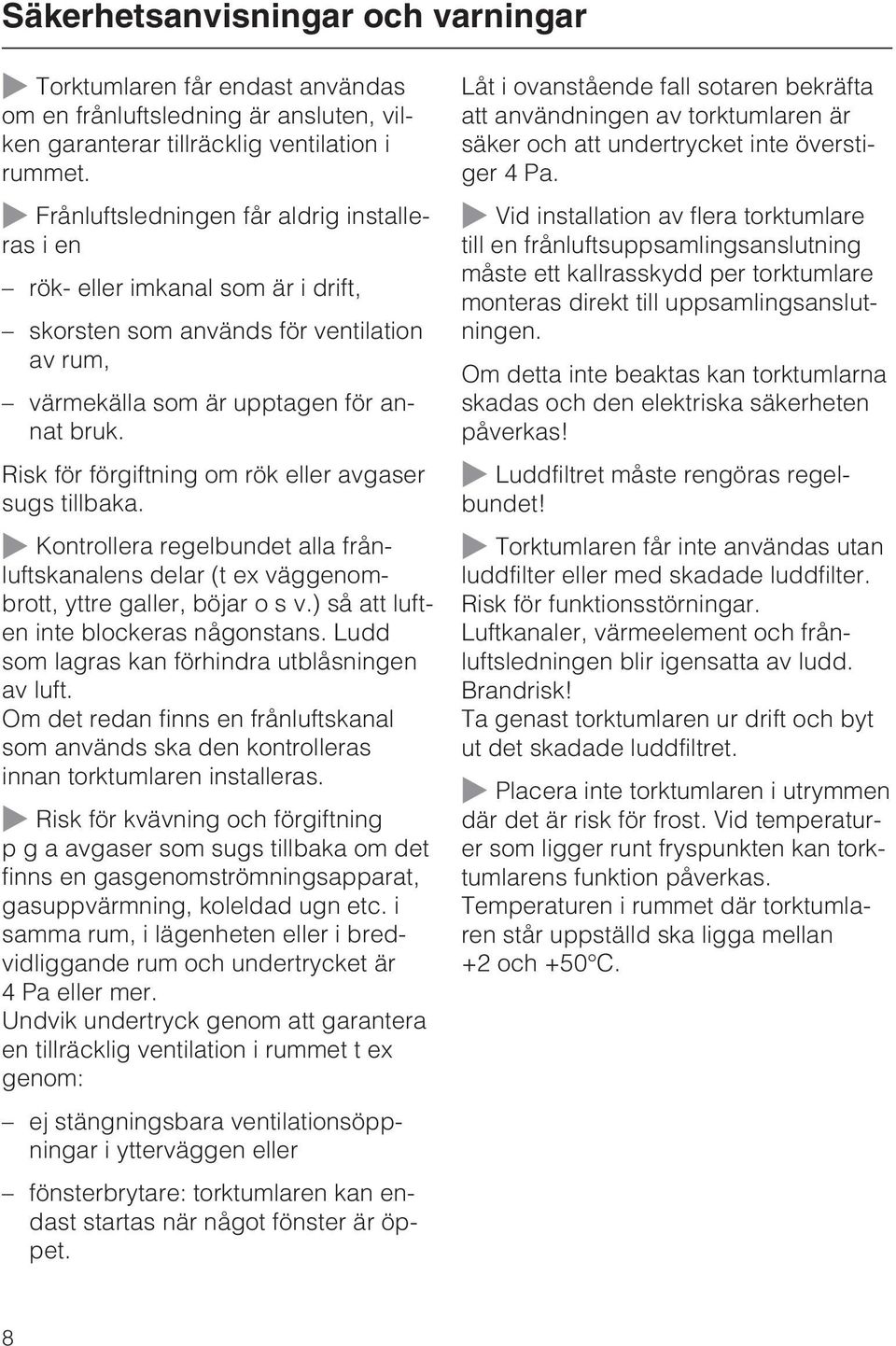 Risk för förgiftning om rök eller avgaser sugs tillbaka. ~ Kontrollera regelbundet alla frånluftskanalens delar (t ex väggenombrott, yttre galler, böjar o s v.