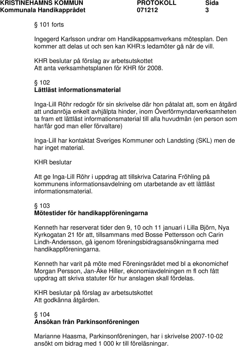 102 Lättläst informationsmaterial Inga-Lill Röhr redogör för sin skrivelse där hon påtalat att, som en åtgärd att undanröja enkelt avhjälpta hinder, inom Överförmyndarverksamheten ta fram ett