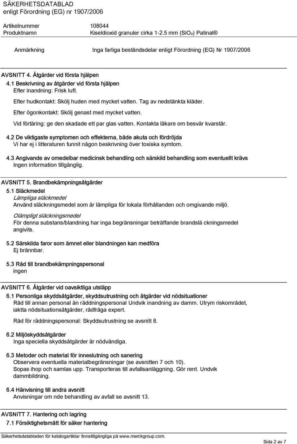 Kontakta läkare om besvär kvarstår. 4.2 De viktigaste symptomen och effekterna, både akuta och fördröjda Vi har ej i litteraturen funnit någon beskrivning över toxiska symtom. 4.3 Angivande av omedelbar medicinsk behandling och särskild behandling som eventuellt krävs AVSNITT 5.