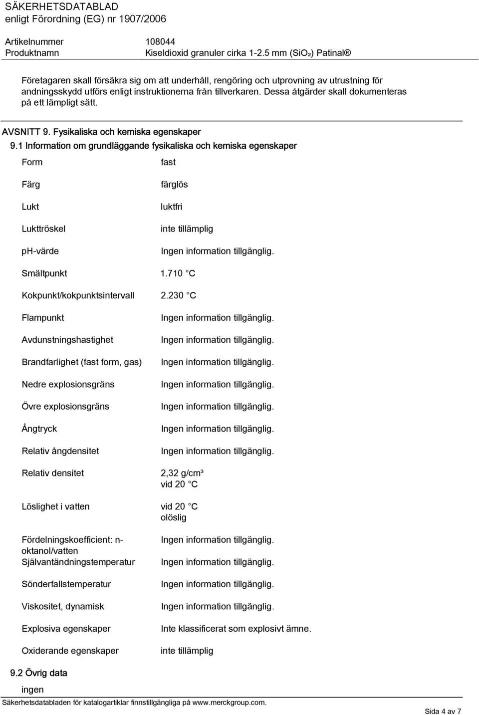 1 Information om grundläggande fysikaliska och kemiska egenskaper Form fast Färg Lukt Lukttröskel ph-värde färglös luktfri inte tillämplig Smältpunkt 1.710 C Kokpunkt/kokpunktsintervall 2.