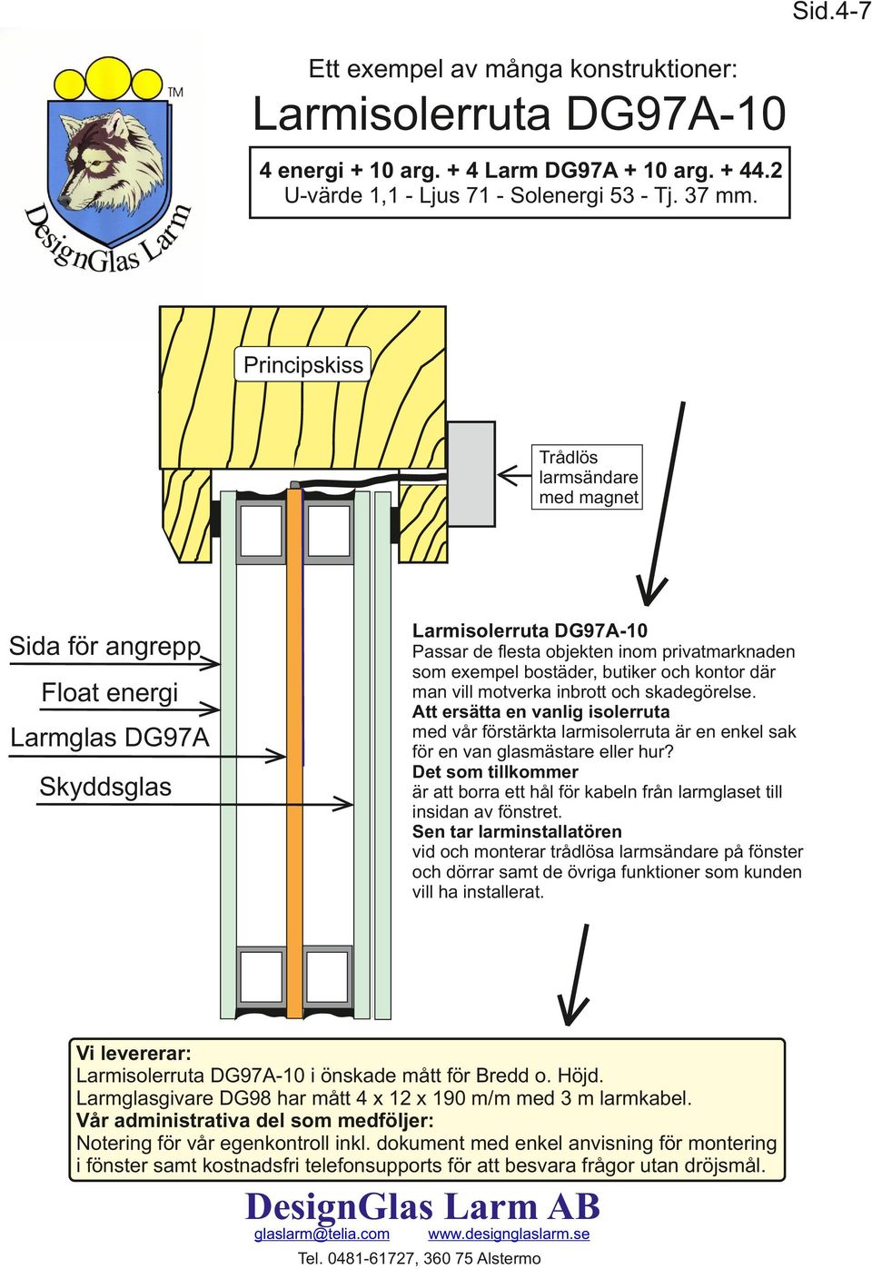 inbrott och skadegörelse. Att ersätta en vanlig isolerruta med vår förstärkta larmisolerruta är en enkel sak för en van glasmästare eller hur?