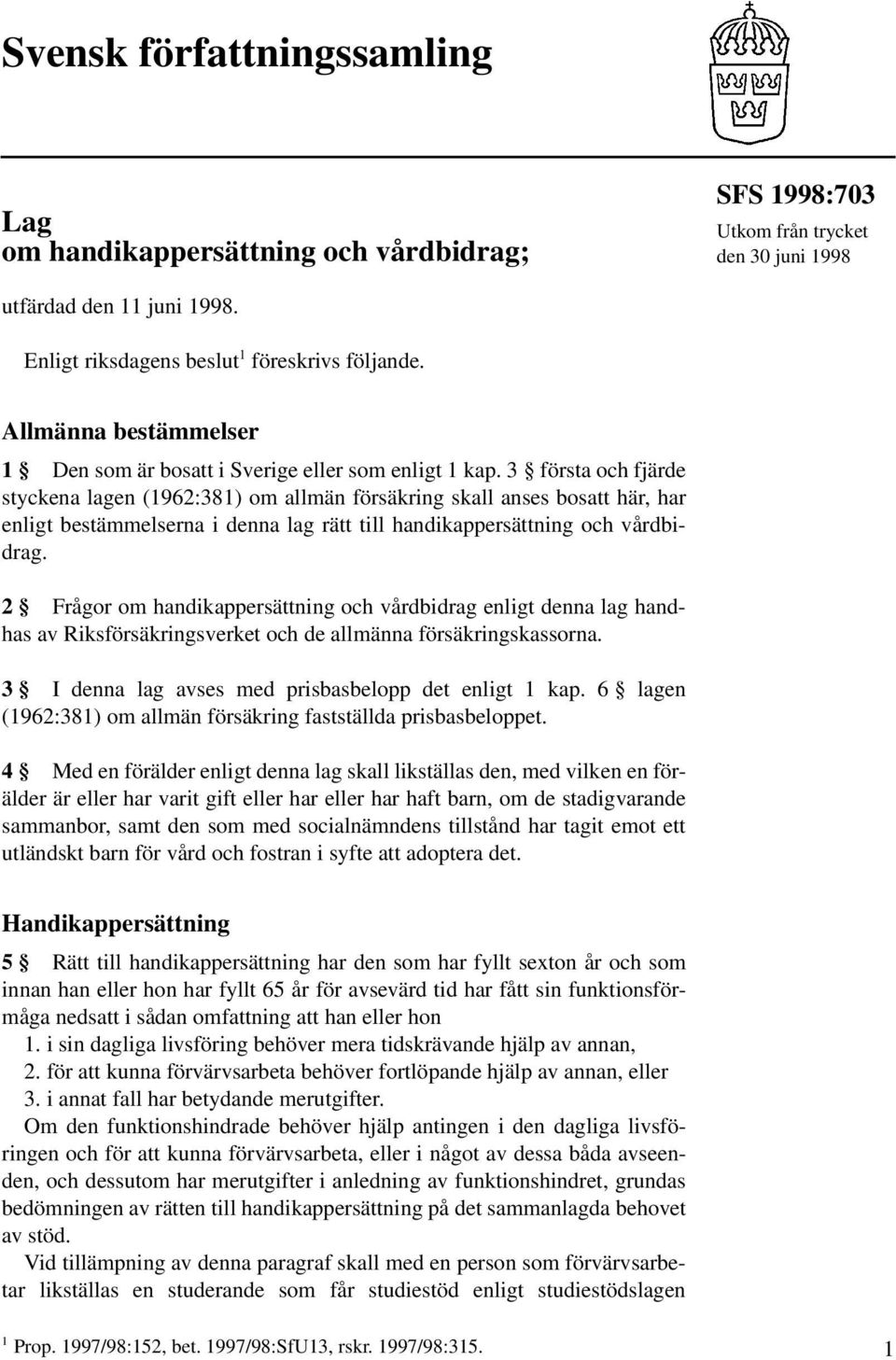 3 första och fjärde styckena lagen (1962:381) om allmän försäkring skall anses bosatt här, har enligt bestämmelserna i denna lag rätt till handikappersättning och vårdbidrag.