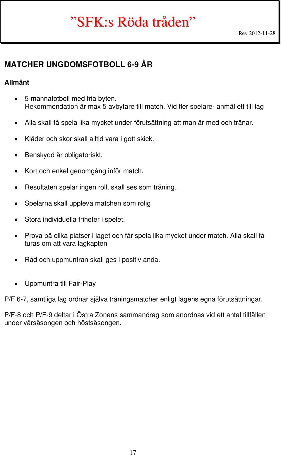 Kort och enkel genomgång inför match. Resultaten spelar ingen roll, skall ses som träning. Spelarna skall uppleva matchen som rolig Stora individuella friheter i spelet.