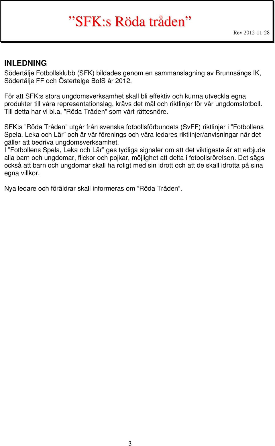 SFK:s Röda Tråden utgår från svenska fotbollsförbundets (SvFF) riktlinjer i Fotbollens Spela, Leka och Lär och är vår förenings och våra ledares riktlinjer/anvisningar när det gäller att bedriva