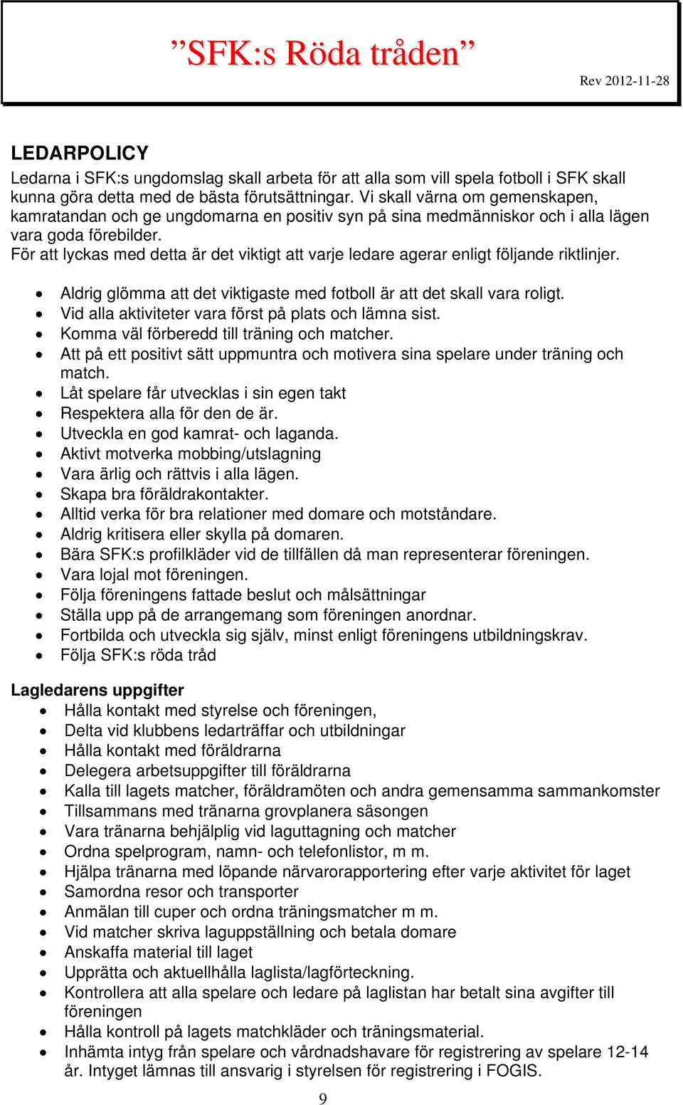 För att lyckas med detta är det viktigt att varje ledare agerar enligt följande riktlinjer. Aldrig glömma att det viktigaste med fotboll är att det skall vara roligt.