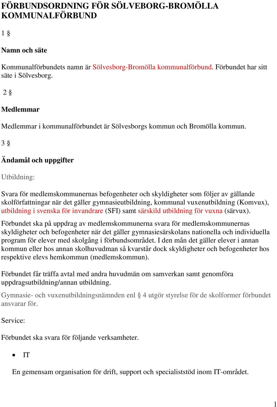 3 Ändamål och uppgifter Utbildning: Svara för medlemskommunernas befogenheter och skyldigheter som följer av gällande skolförfattningar när det gäller gymnasieutbildning, kommunal vuxenutbildning