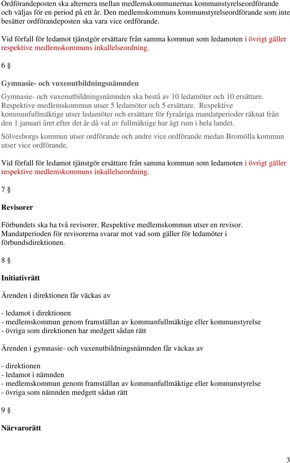 Vid förfall för ledamot tjänstgör ersättare från samma kommun som ledamoten i övrigt gäller respektive medlemskommuns inkallelseordning.