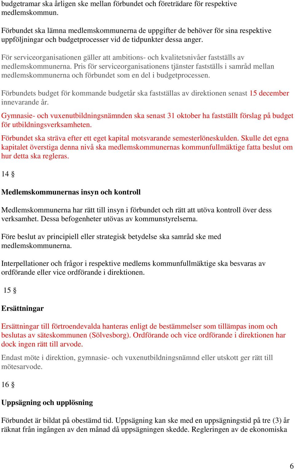 För serviceorganisationen gäller att ambitions- och kvalitetsnivåer fastställs av medlemskommunerna.