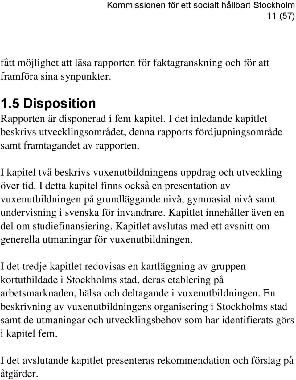 I detta kapitel finns också en presentation av vuxenutbildningen på grundläggande nivå, gymnasial nivå samt undervisning i svenska för invandrare.