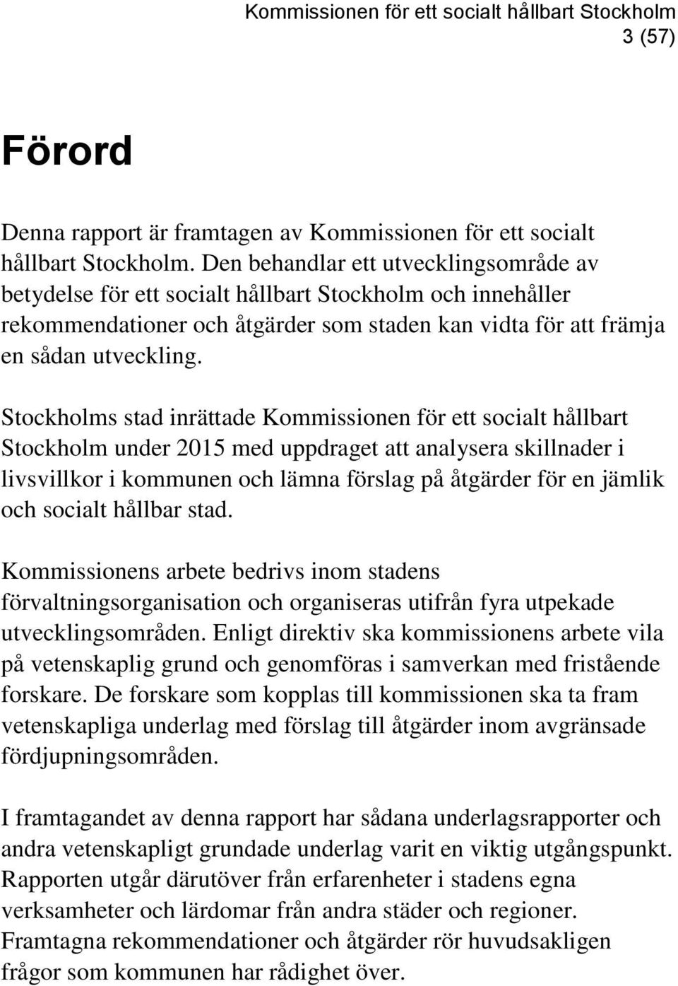 Stockholms stad inrättade Kommissionen för ett socialt hållbart Stockholm under 2015 med uppdraget att analysera skillnader i livsvillkor i kommunen och lämna förslag på åtgärder för en jämlik och