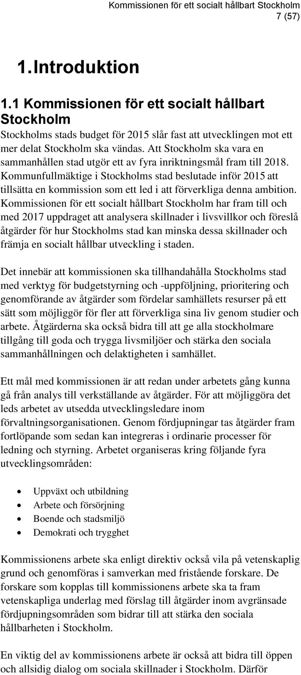 Kommunfullmäktige i Stockholms stad beslutade inför 2015 att tillsätta en kommission som ett led i att förverkliga denna ambition.