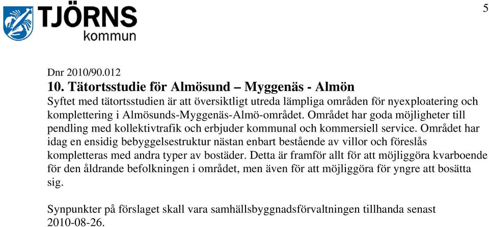 Almösunds-Myggenäs-Almö-området. Området har goda möjligheter till pendling med kollektivtrafik och erbjuder kommunal och kommersiell service.