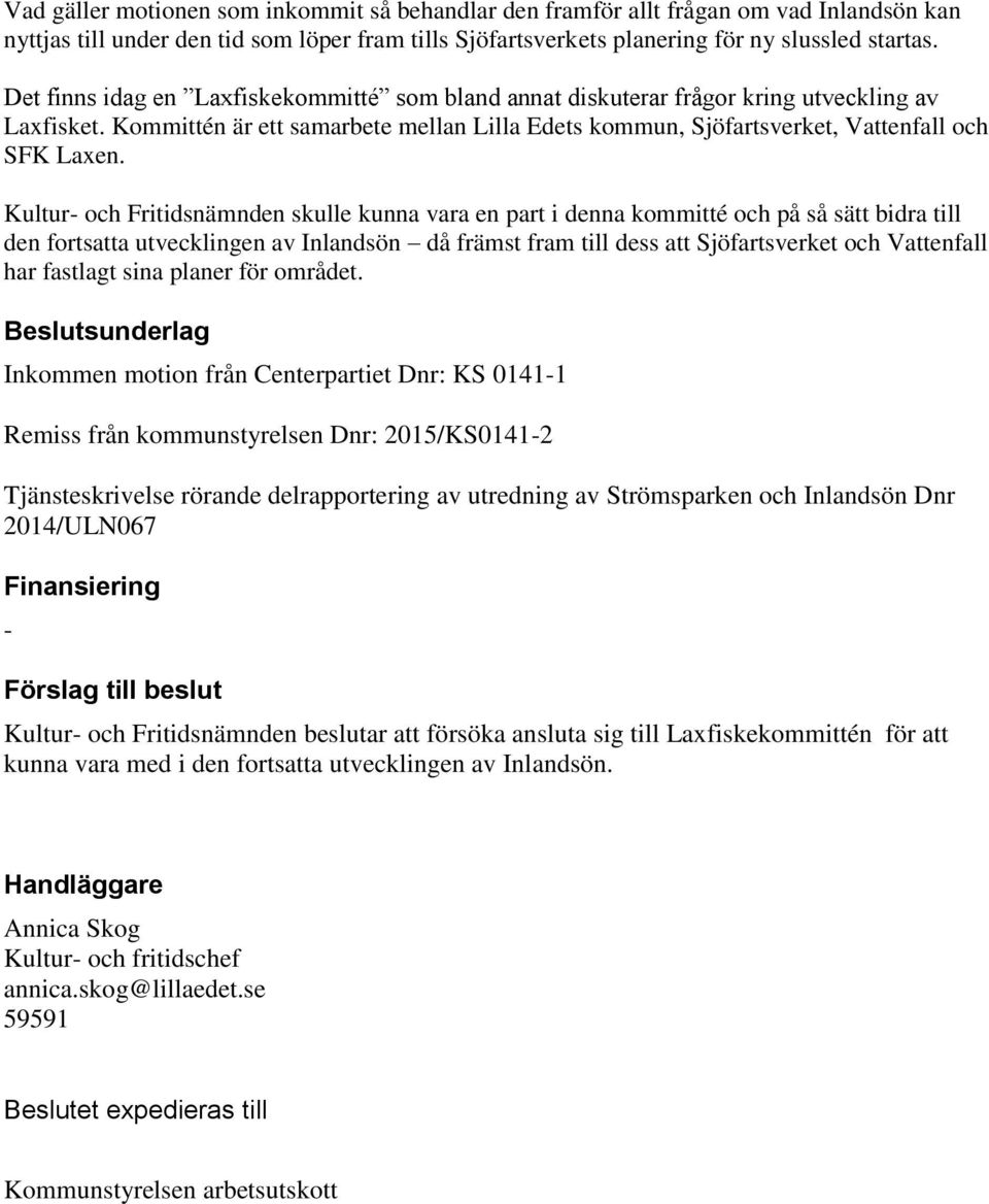 Kultur- och Fritidsnämnden skulle kunna vara en part i denna kommitté och på så sätt bidra till den fortsatta utvecklingen av Inlandsön då främst fram till dess att Sjöfartsverket och Vattenfall har