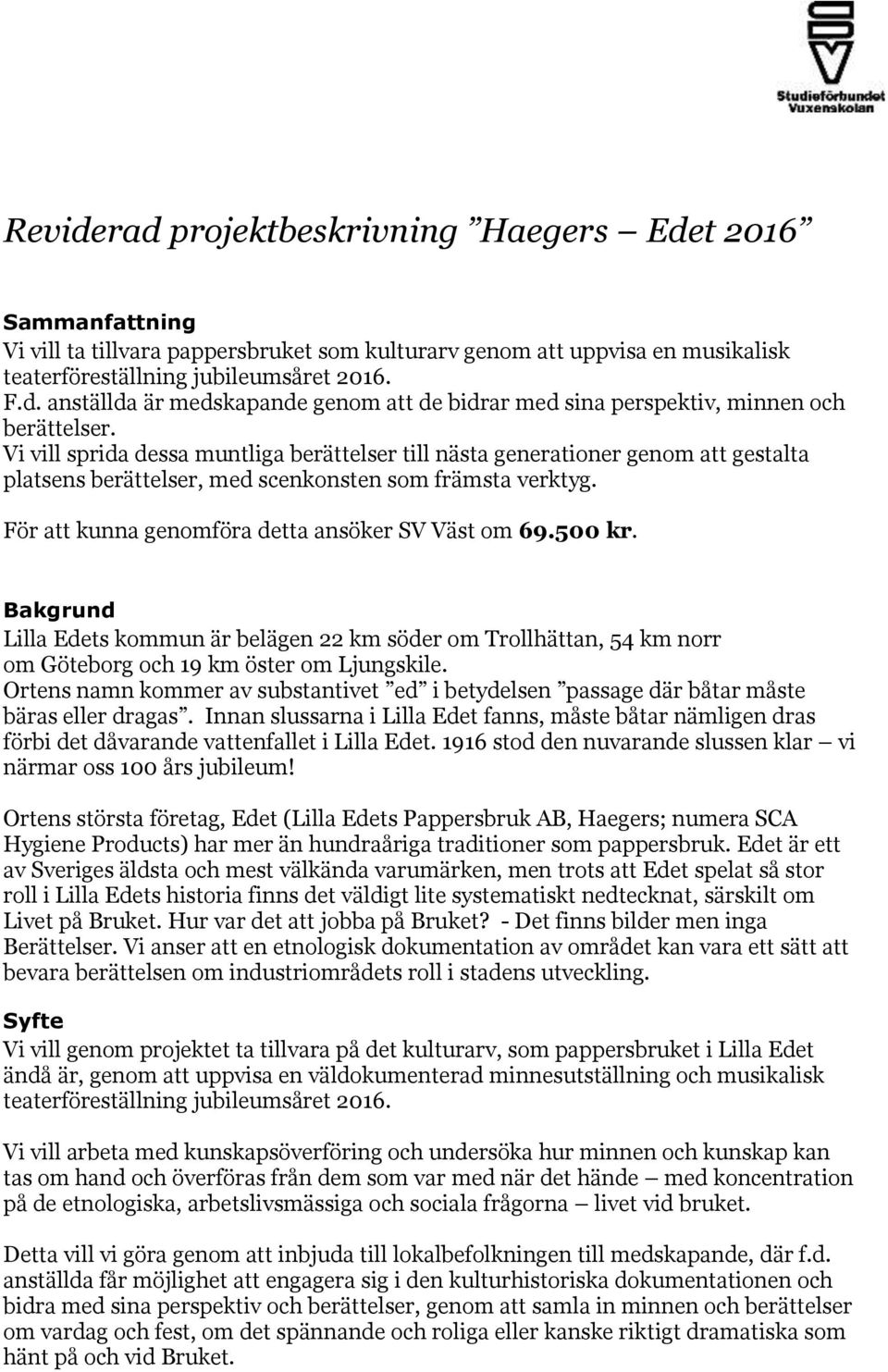 500 kr. Bakgrund Lilla Edets kommun är belägen 22 km söder om Trollhättan, 54 km norr om Göteborg och 19 km öster om Ljungskile.