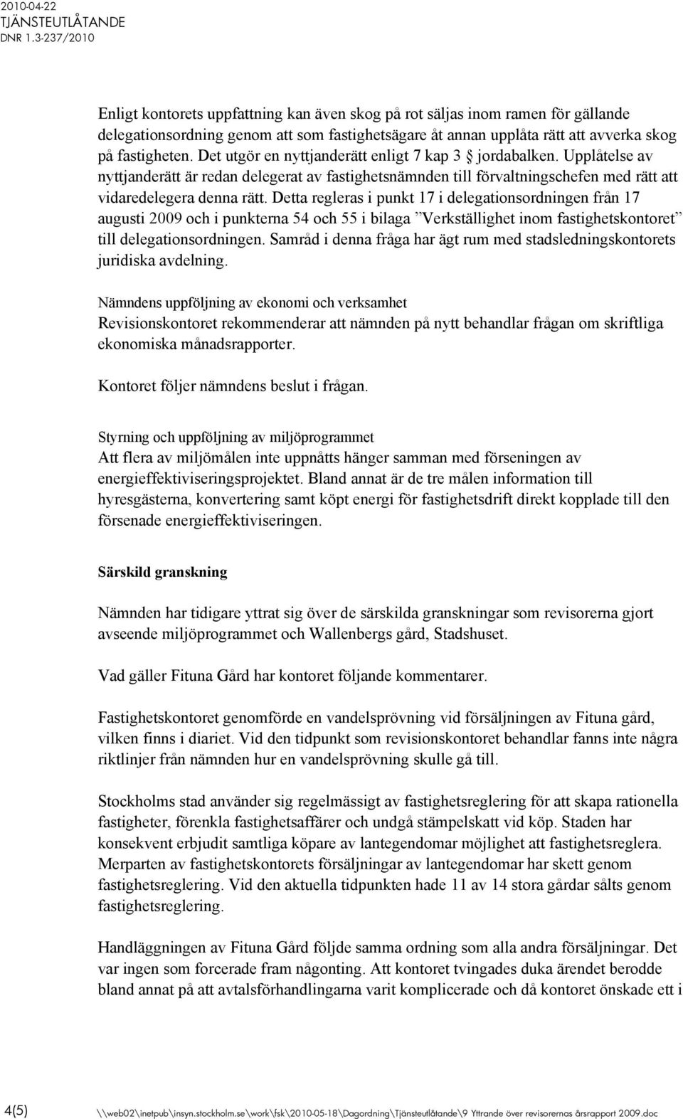 Detta regleras i punkt 17 i delegationsordningen från 17 augusti 2009 och i punkterna 54 och 55 i bilaga Verkställighet inom fastighetskontoret till delegationsordningen.