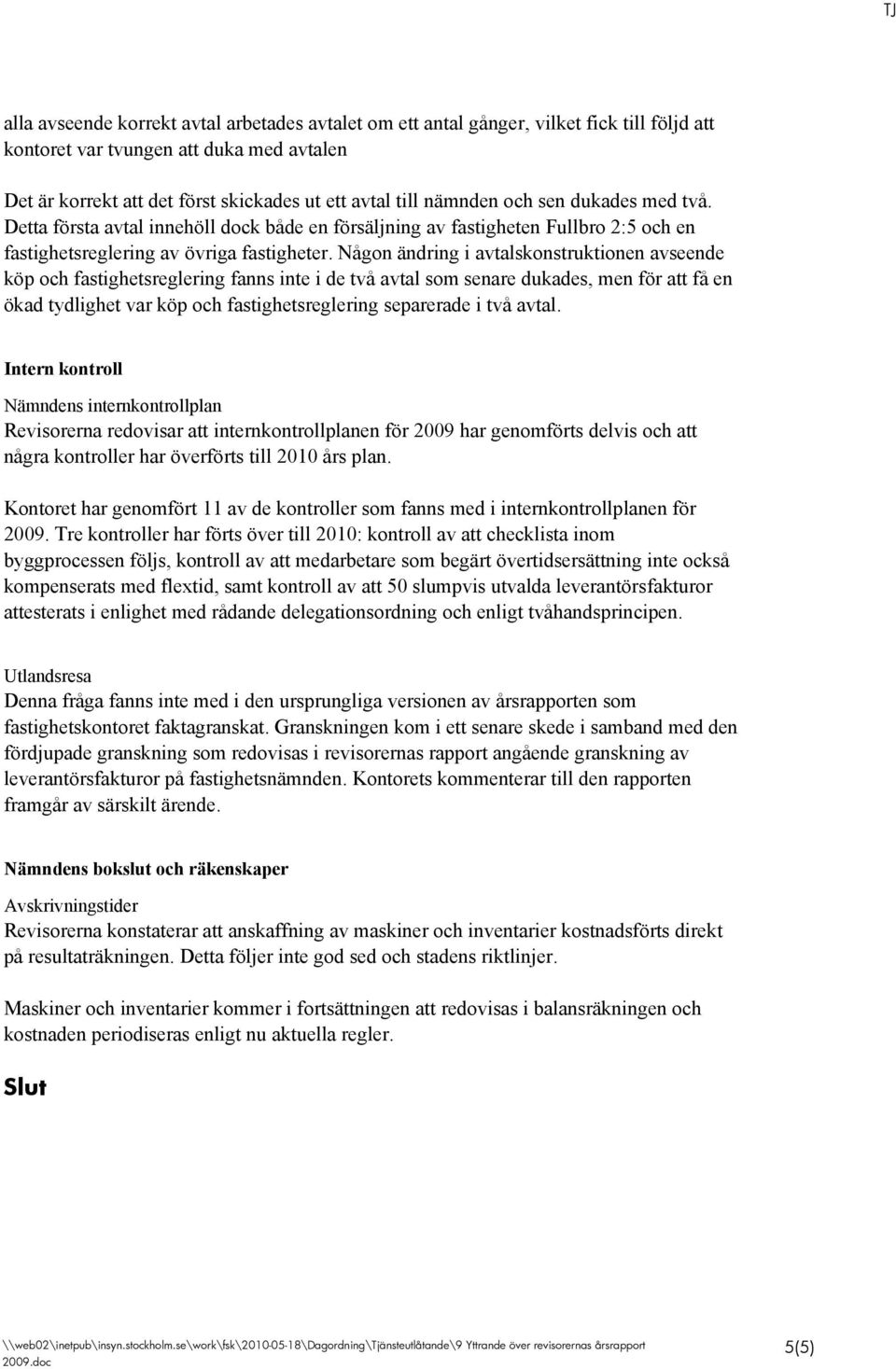 Någon ändring i avtalskonstruktionen avseende köp och fastighetsreglering fanns inte i de två avtal som senare dukades, men för att få en ökad tydlighet var köp och fastighetsreglering separerade i