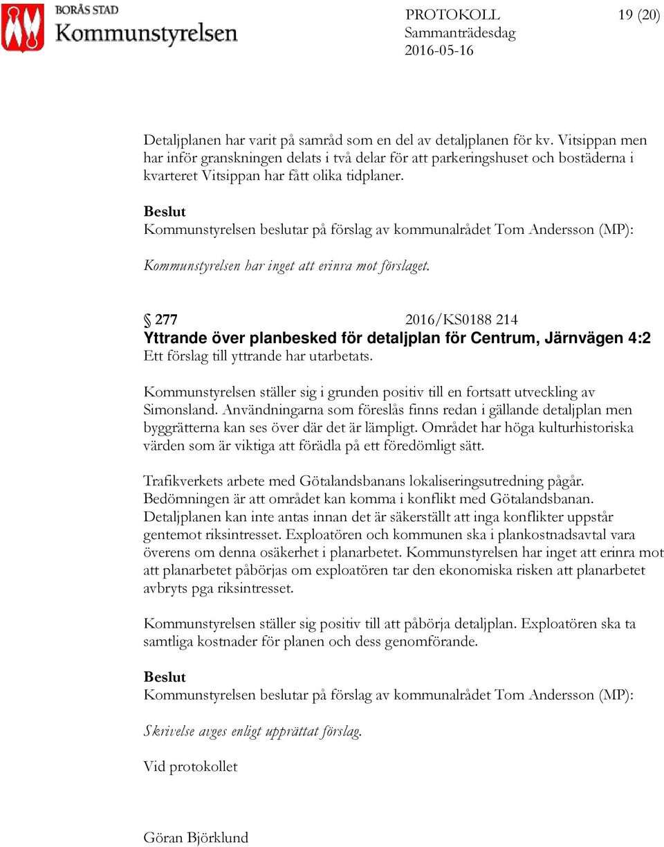 Kommunstyrelsen beslutar på förslag av kommunalrådet Tom Andersson (MP): Kommunstyrelsen har inget att erinra mot förslaget.