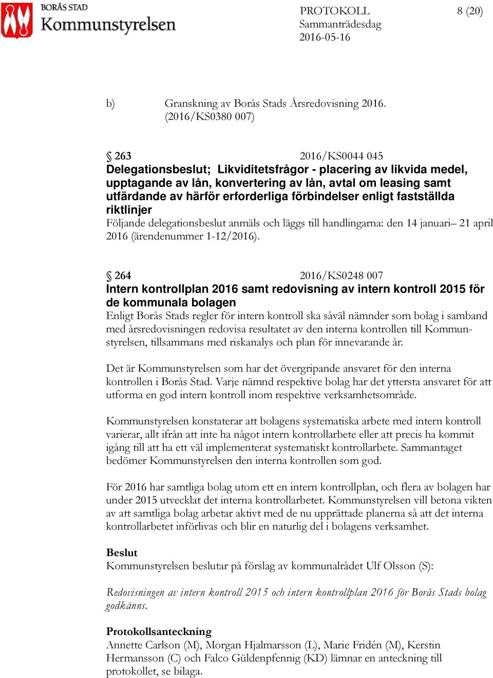 erforderliga förbindelser enligt fastställda riktlinjer Följande delegationsbeslut anmäls och läggs till handlingarna: den 14 januari 21 april 2016 (ärendenummer 1-12/2016).