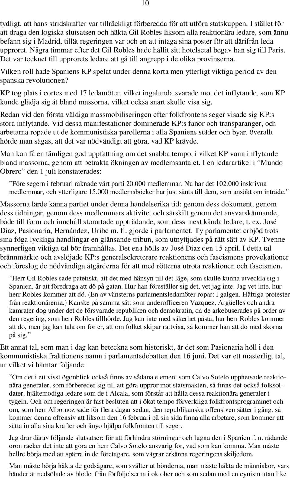 leda upproret. Några timmar efter det Gil Robles hade hållit sitt hotelsetal begav han sig till Paris. Det var tecknet till upprorets ledare att gå till angrepp i de olika provinserna.