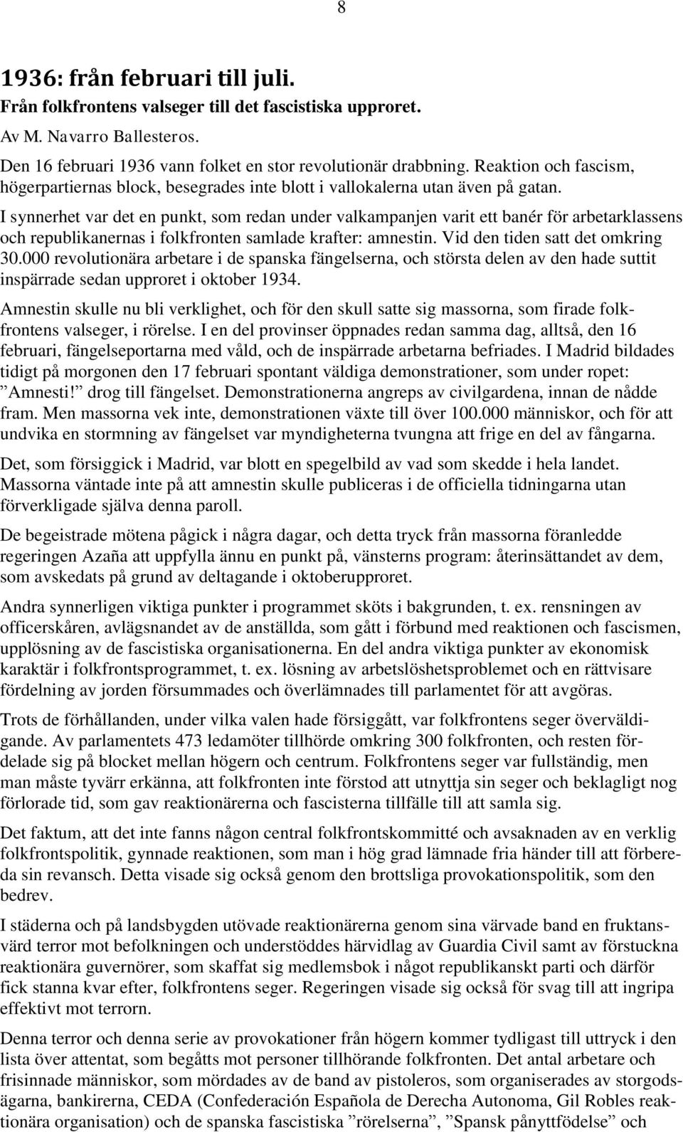 I synnerhet var det en punkt, som redan under valkampanjen varit ett banér för arbetarklassens och republikanernas i folkfronten samlade krafter: amnestin. Vid den tiden satt det omkring 30.