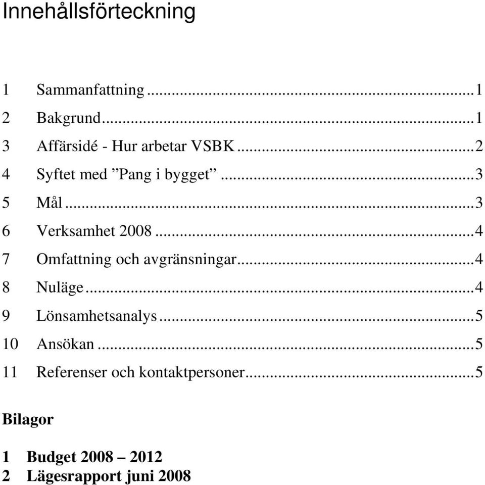 ..3 6 Verksamhet 2008...4 7 Omfattning och avgränsningar...4 8 Nuläge.