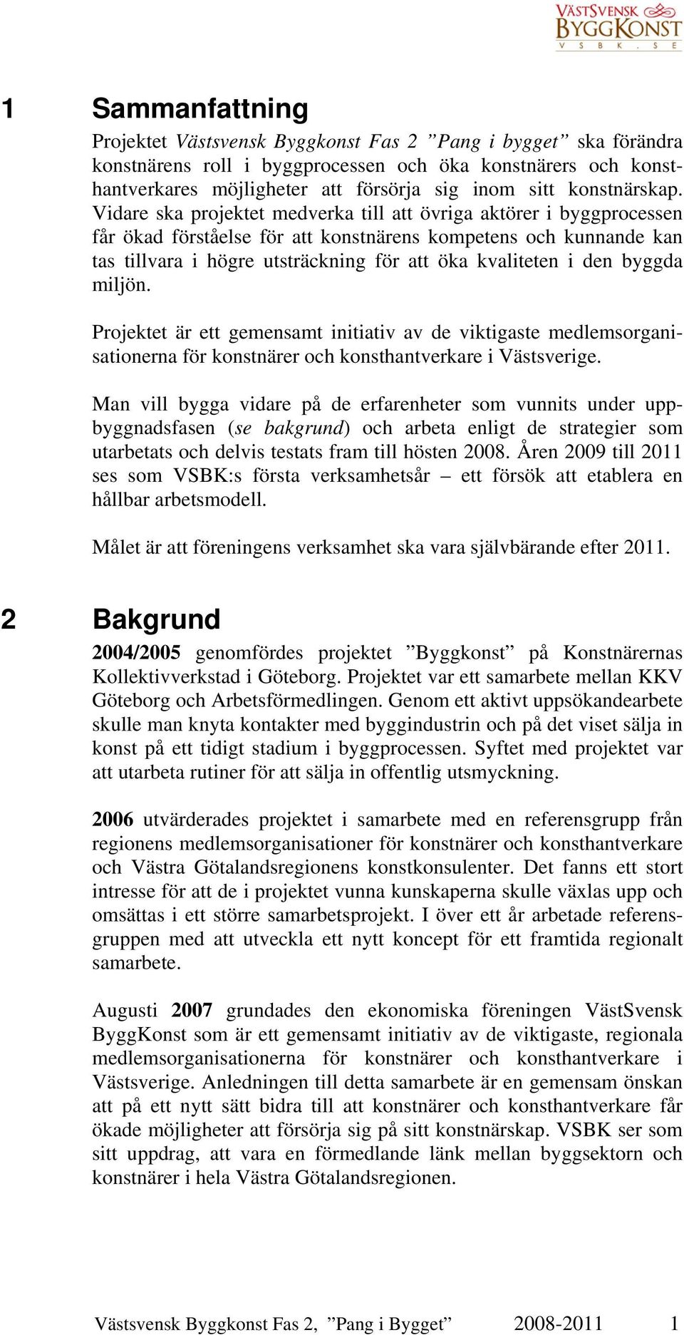 Vidare ska projektet medverka till att övriga aktörer i byggprocessen får ökad förståelse för att konstnärens kompetens och kunnande kan tas tillvara i högre utsträckning för att öka kvaliteten i den