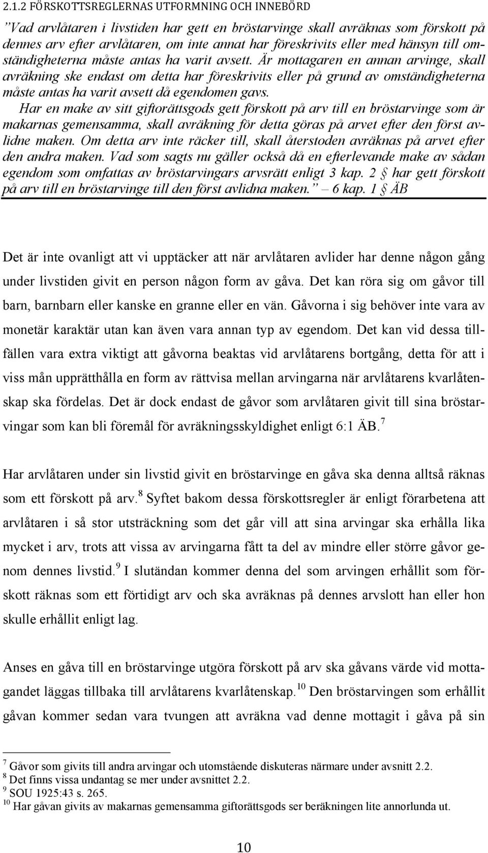 Är mottagaren en annan arvinge, skall avräkning ske endast om detta har föreskrivits eller på grund av omständigheterna måste antas ha varit avsett då egendomen gavs.