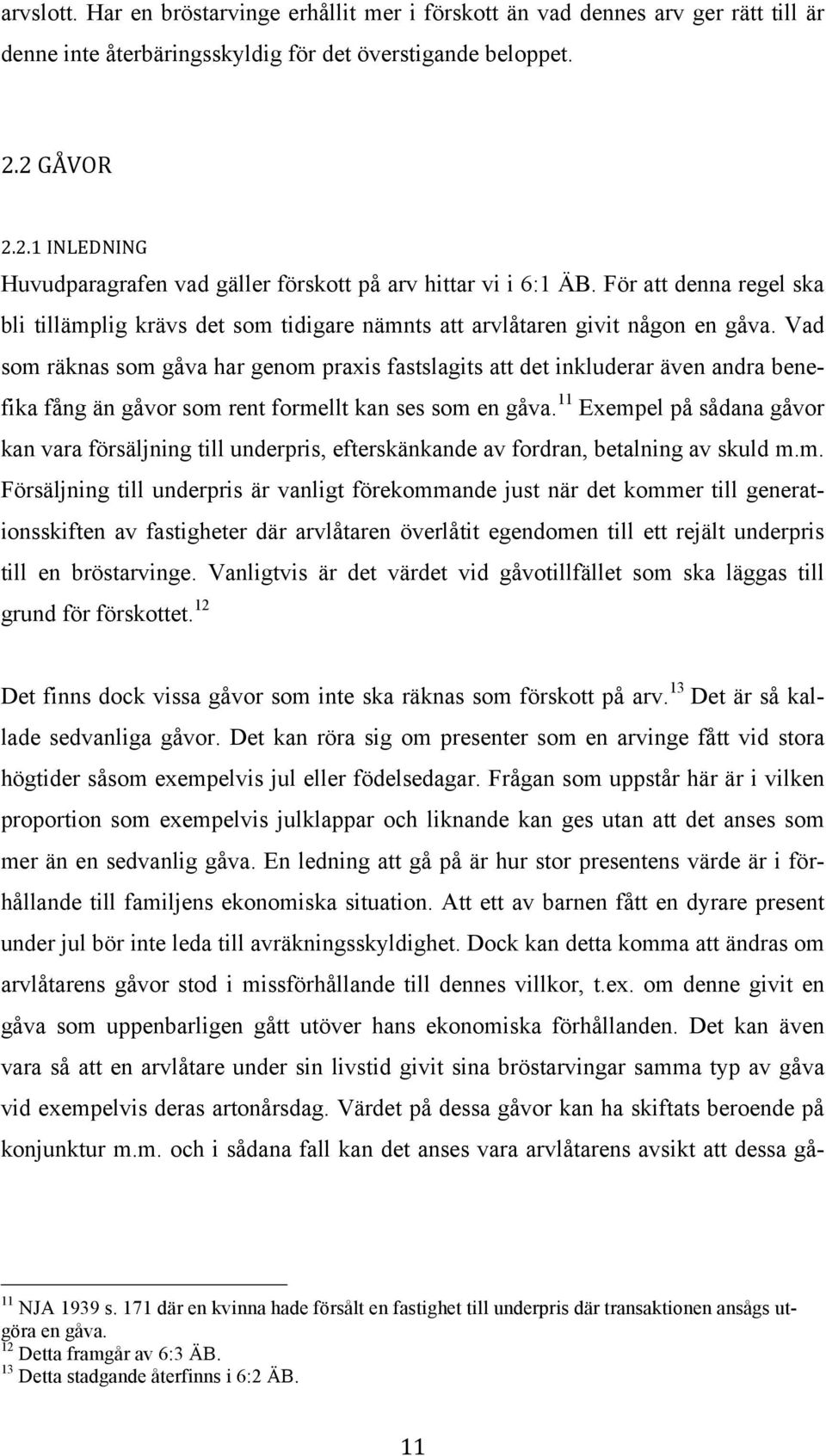 Vad som räknas som gåva har genom praxis fastslagits att det inkluderar även andra benefika fång än gåvor som rent formellt kan ses som en gåva.