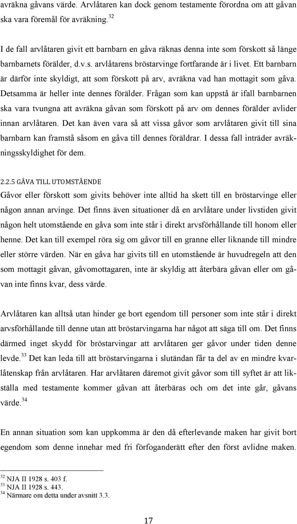 Ett barnbarn är därför inte skyldigt, att som förskott på arv, avräkna vad han mottagit som gåva. Detsamma är heller inte dennes förälder.