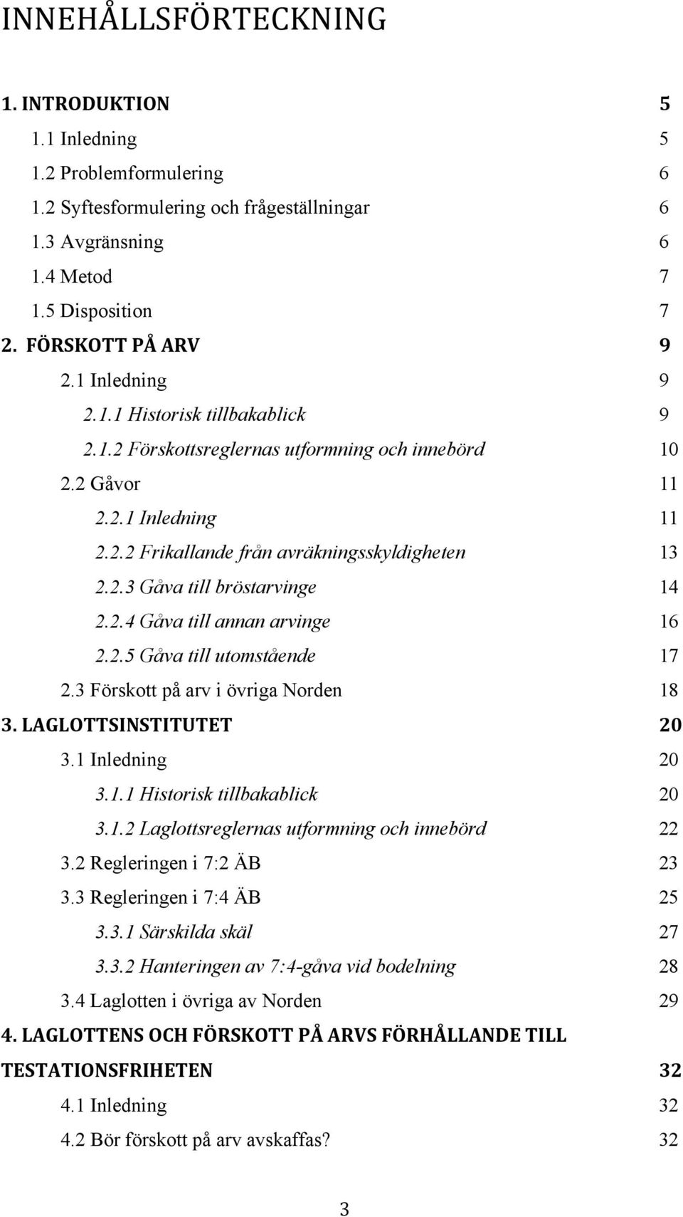 2.4 Gåva till annan arvinge 16 2.2.5 Gåva till utomstående 17 2.3 Förskott på arv i övriga Norden 18 3. LAGLOTTSINSTITUTET 20 3.1 Inledning 20 3.1.1 Historisk tillbakablick 20 3.1.2 Laglottsreglernas utformning och innebörd 22 3.